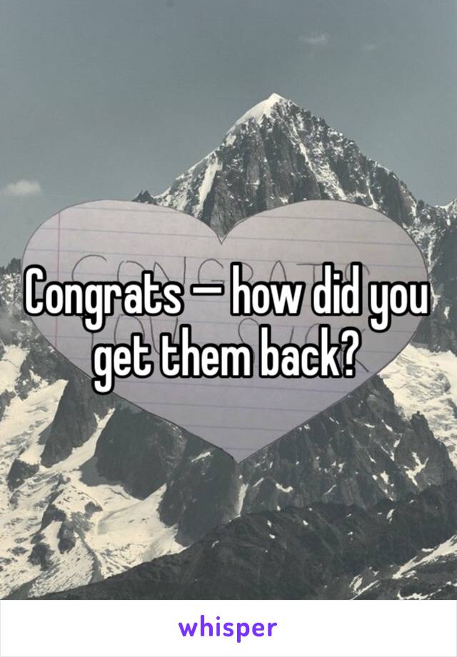 Congrats — how did you get them back?