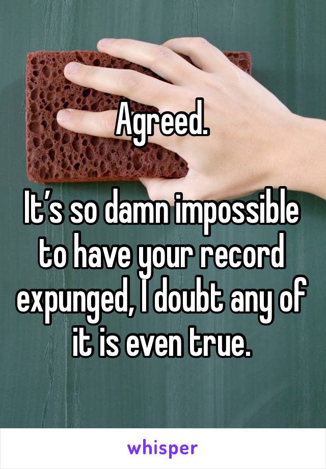 Agreed.

It’s so damn impossible to have your record expunged, I doubt any of it is even true.