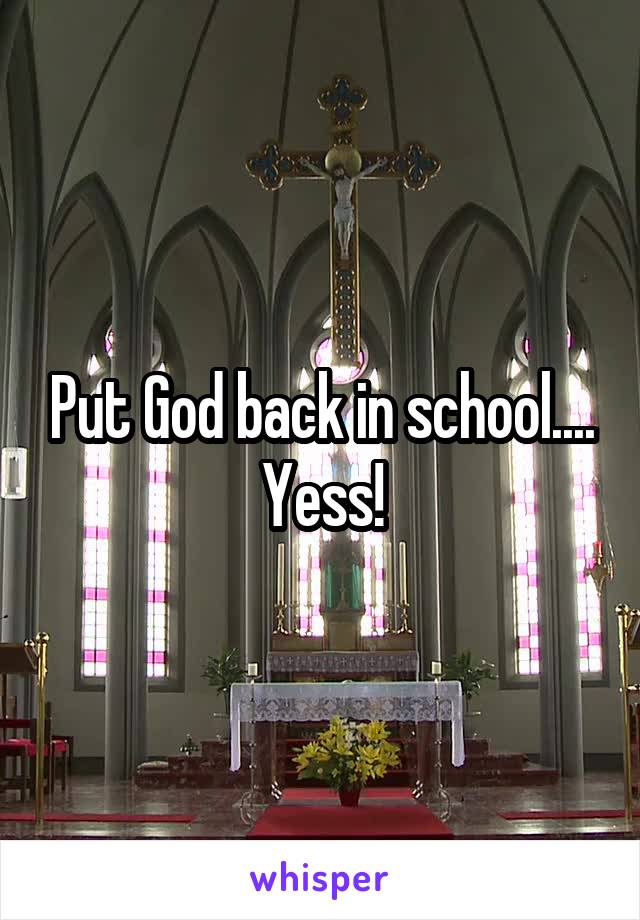 Put God back in school.... Yess!