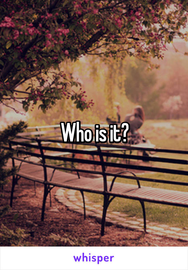 Who is it?