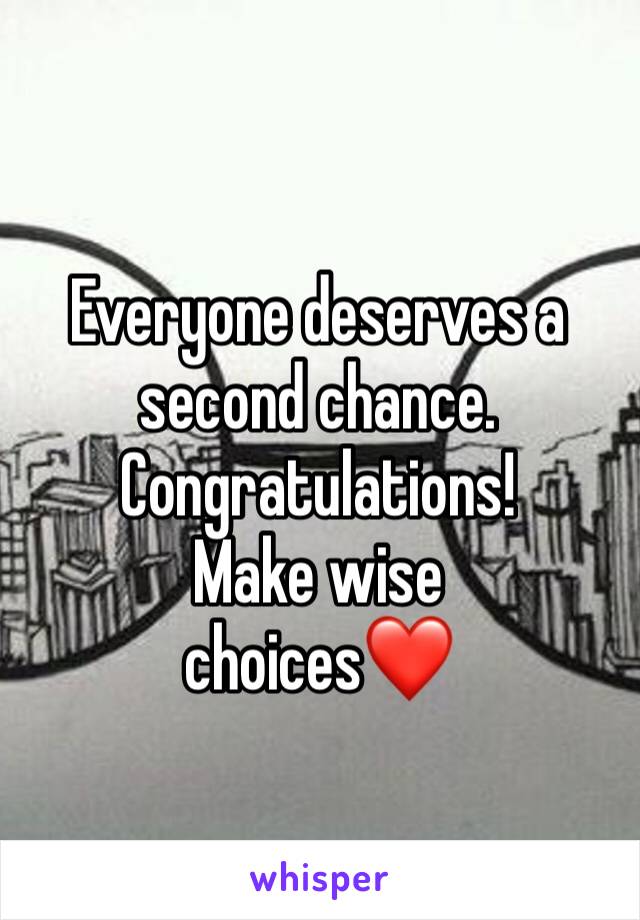 Everyone deserves a second chance.
Congratulations!
Make wise 
choices❤️