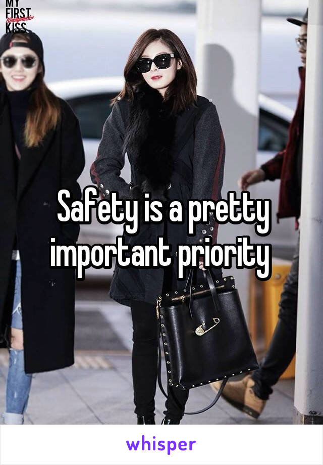 Safety is a pretty important priority 