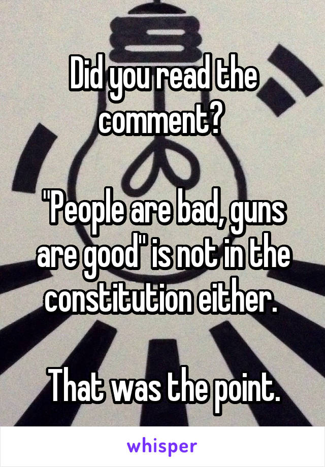 Did you read the comment? 

"People are bad, guns are good" is not in the constitution either. 

That was the point.