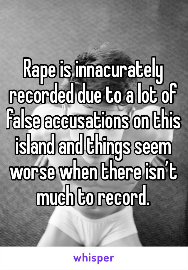 Rape is innacurately recorded due to a lot of false accusations on this island and things seem worse when there isn’t much to record. 