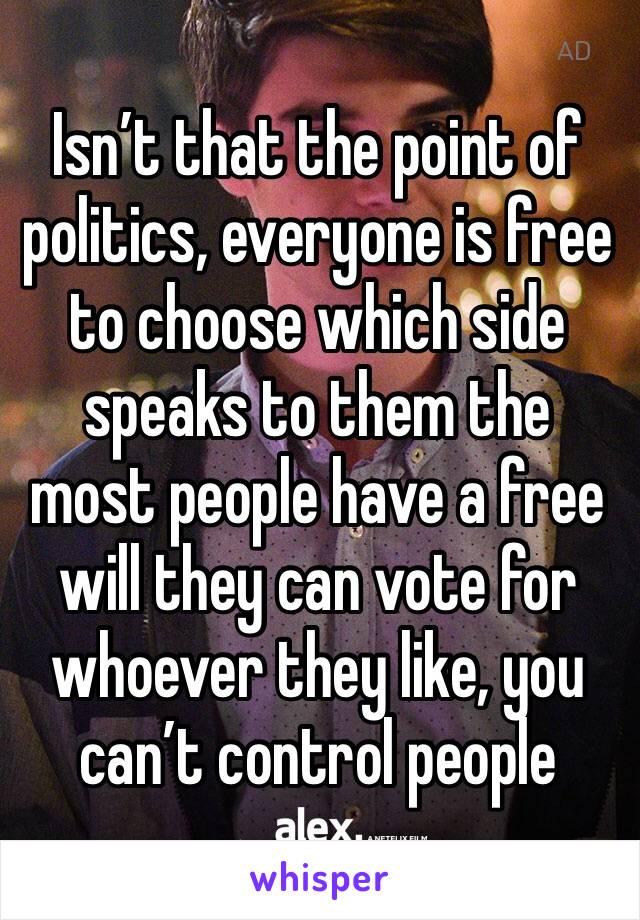 Isn’t that the point of politics, everyone is free to choose which side speaks to them the most people have a free will they can vote for whoever they like, you can’t control people