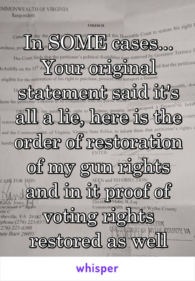 In SOME cases... Your original statement said it's all a lie, here is the order of restoration of my gun rights and in it proof of voting rights restored as well