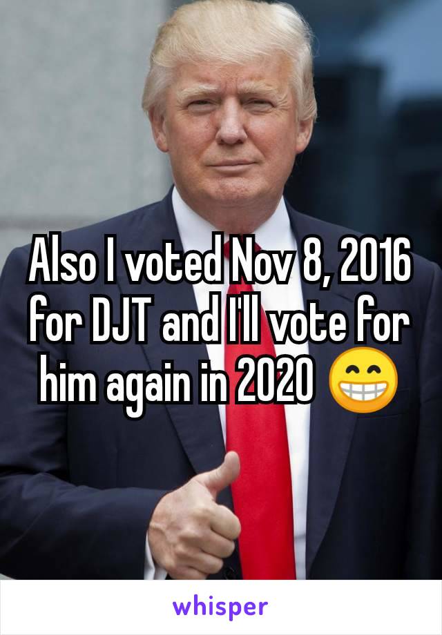 Also I voted Nov 8, 2016 for DJT and I'll vote for him again in 2020 😁