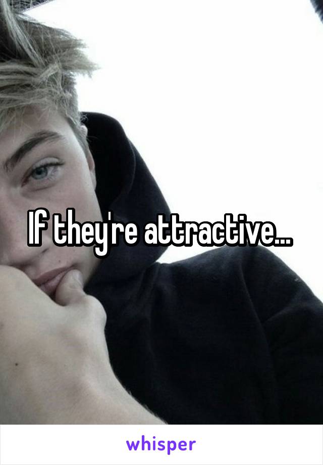 If they're attractive... 