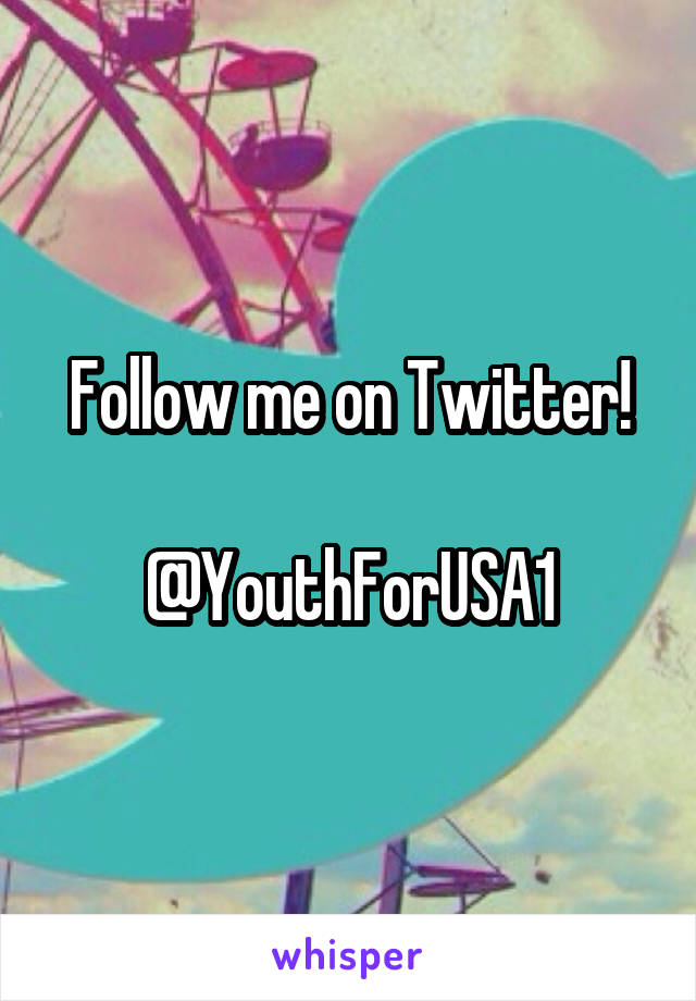 Follow me on Twitter!

@YouthForUSA1