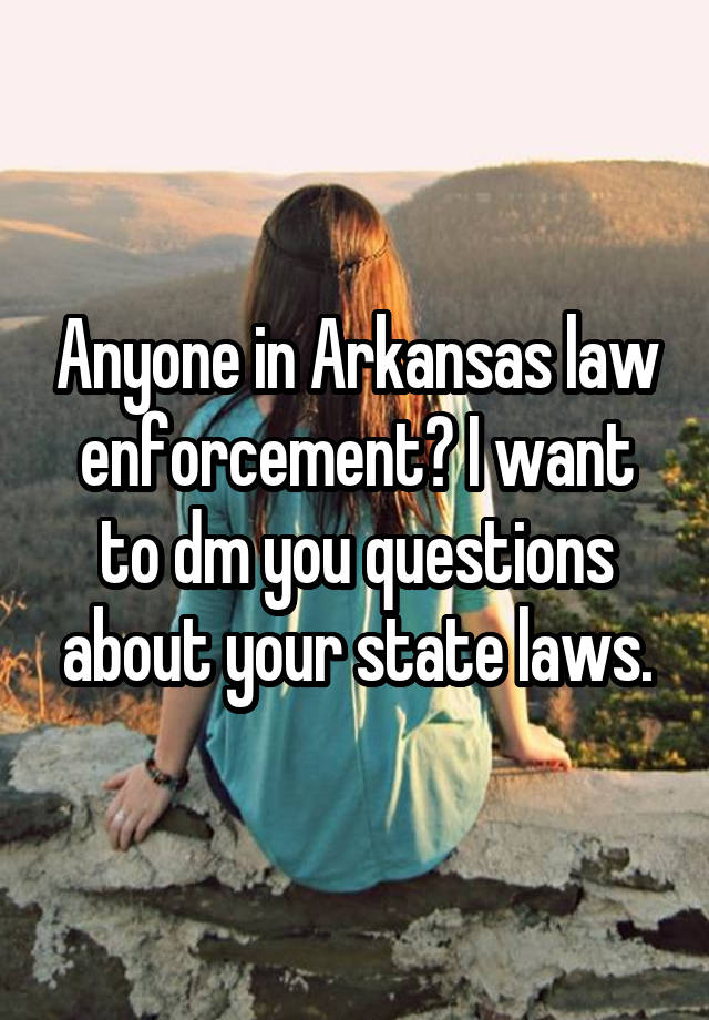 Anyone in Arkansas law enforcement? I want to dm you questions about your state laws.