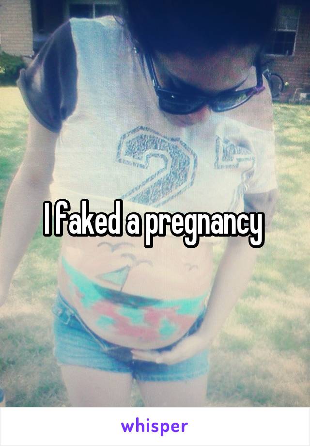 I faked a pregnancy 