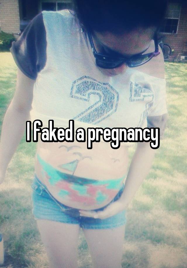 I faked a pregnancy 