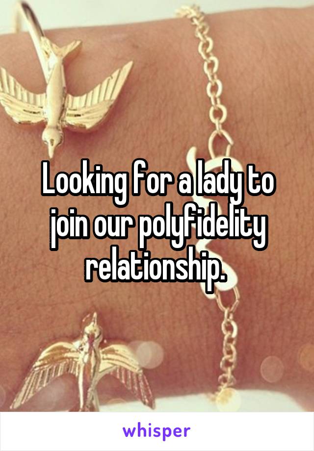 Looking for a lady to join our polyfidelity relationship. 