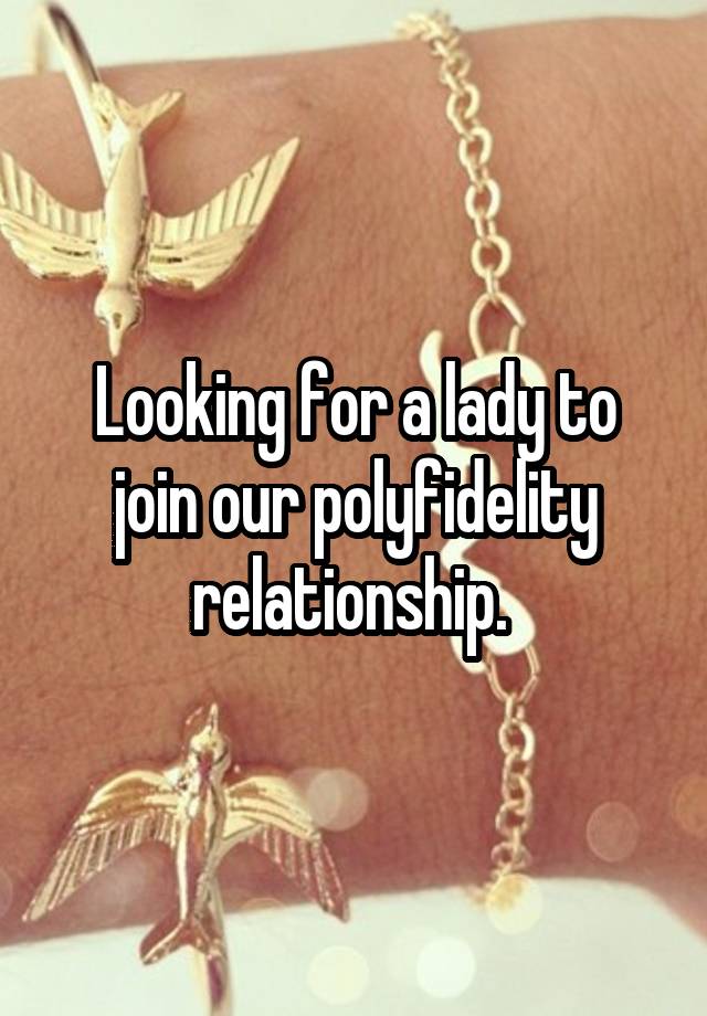 Looking for a lady to join our polyfidelity relationship. 