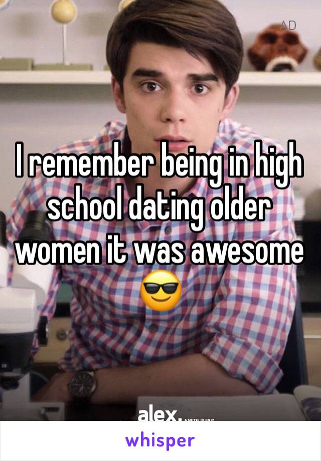 I remember being in high school dating older women it was awesome 😎 