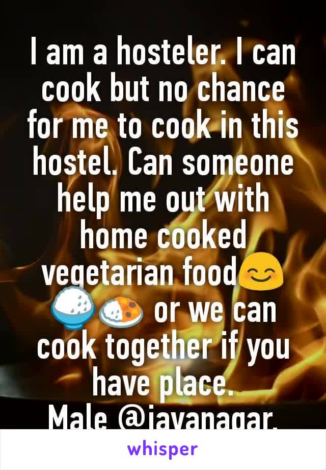 I am a hosteler. I can cook but no chance for me to cook in this hostel. Can someone help me out with home cooked vegetarian food😊🍚🍛 or we can cook together if you have place.
Male @jayanagar.