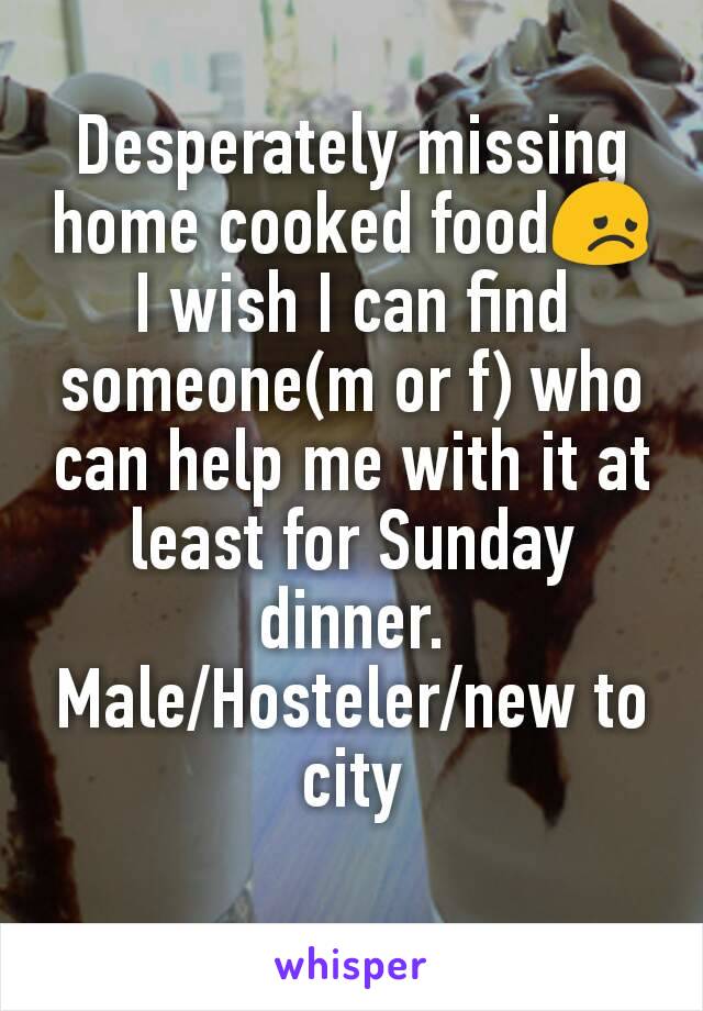 Desperately missing home cooked food😞
I wish I can find someone(m or f) who can help me with it at least for Sunday dinner.
Male/Hosteler/new to city
