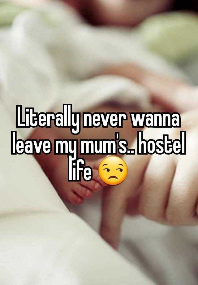 Literally never wanna leave my mum's.. hostel life 😒