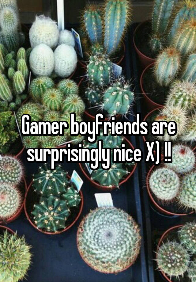 Gamer boyfriends are surprisingly nice X) !!