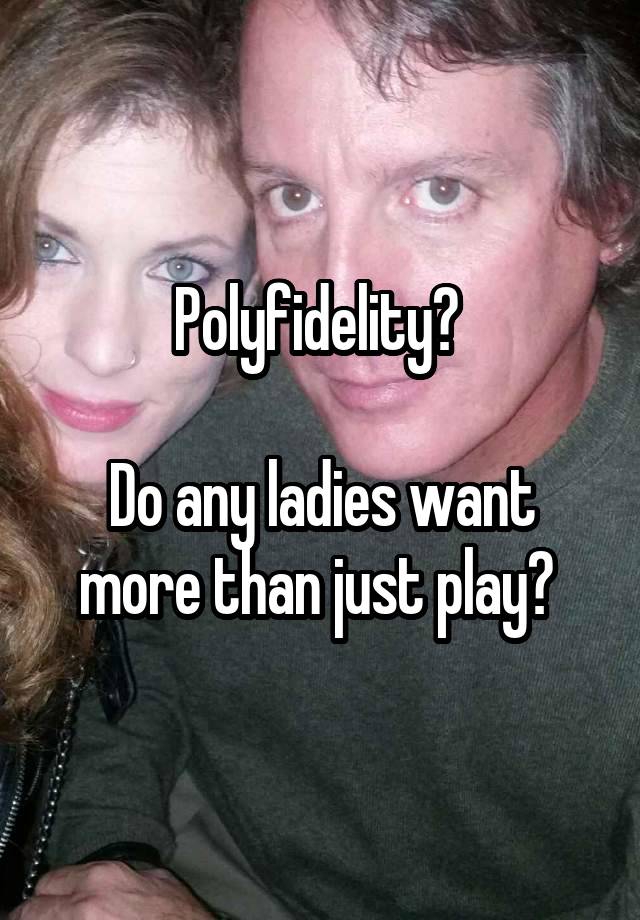 Polyfidelity? 

Do any ladies want more than just play? 