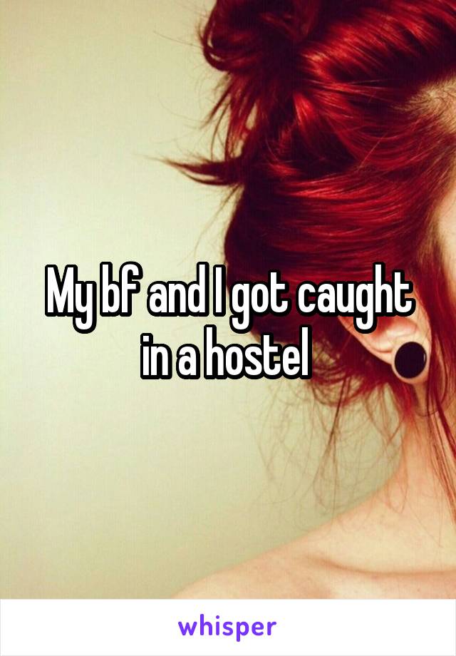 My bf and I got caught in a hostel 