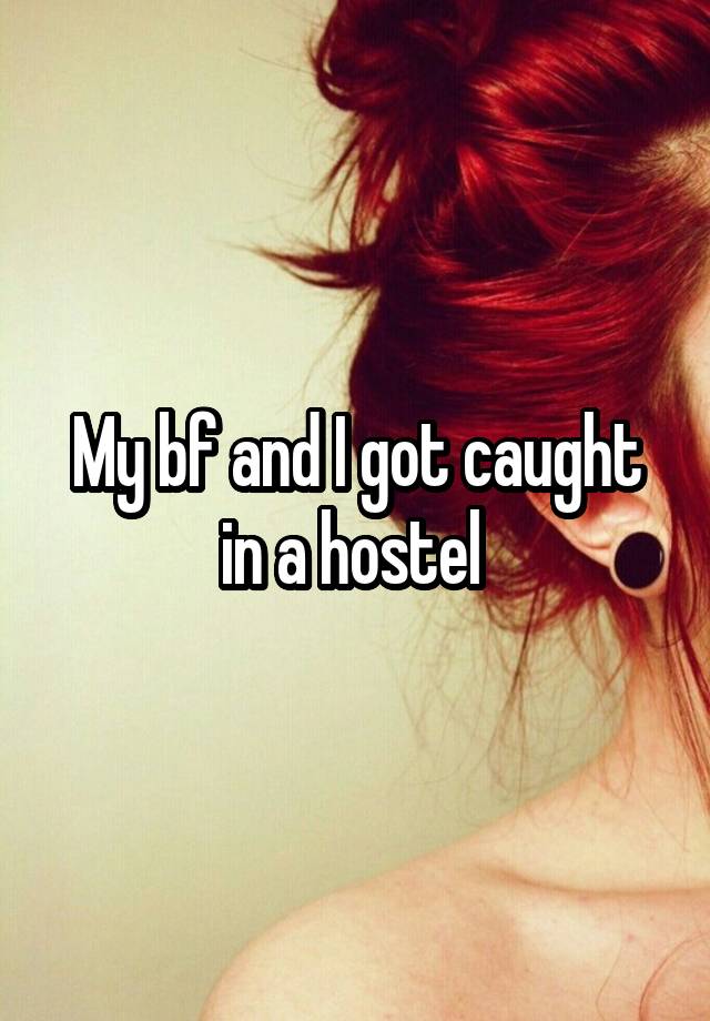 My bf and I got caught in a hostel 