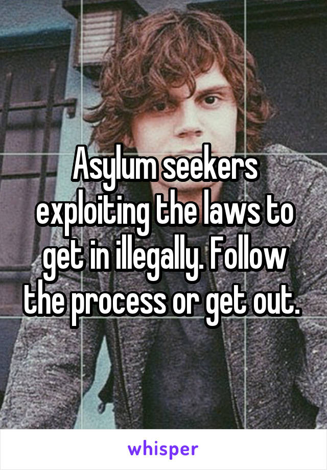 Asylum seekers exploiting the laws to get in illegally. Follow the process or get out. 