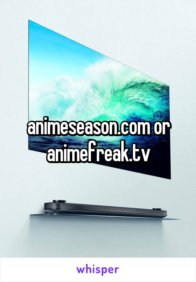  animeseason.com or animefreak.tv