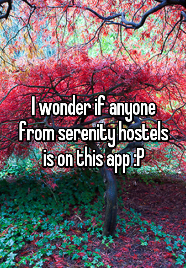 I wonder if anyone from serenity hostels is on this app :P