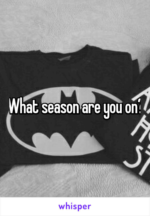 What season are you on?