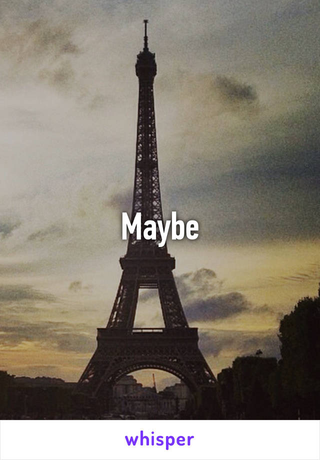 Maybe