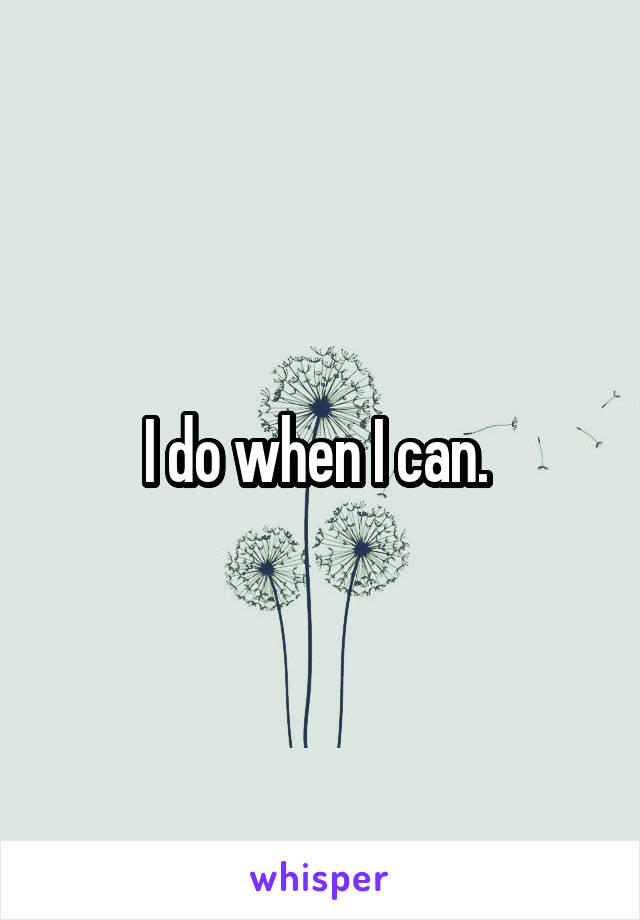 I do when I can. 