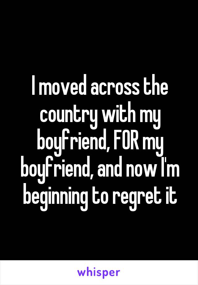 I moved across the country with my boyfriend, FOR my boyfriend, and now I'm beginning to regret it