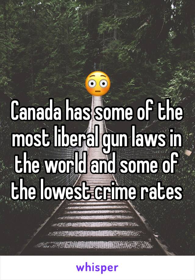 😳
Canada has some of the most liberal gun laws in the world and some of the lowest crime rates