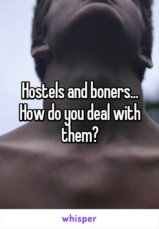 Hostels and boners... How do you deal with them?