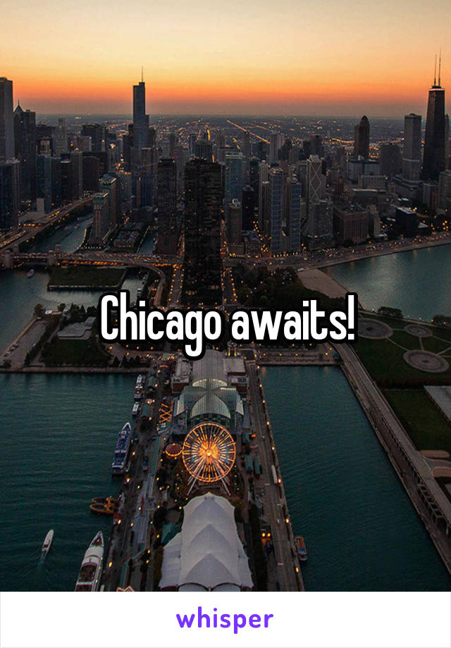 Chicago awaits!