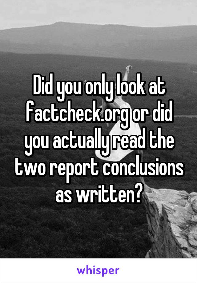 Did you only look at factcheck.org or did you actually read the two report conclusions as written?