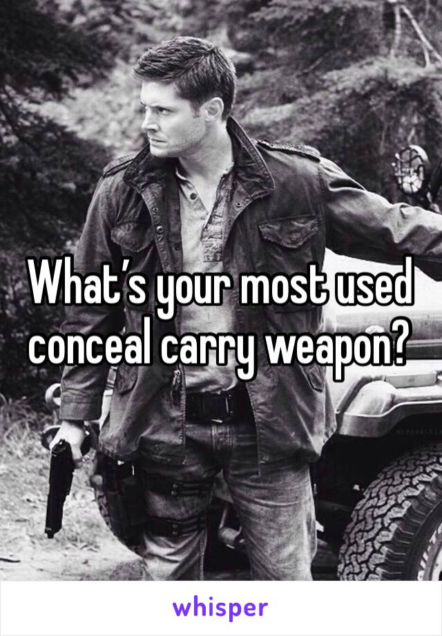 What’s your most used conceal carry weapon?