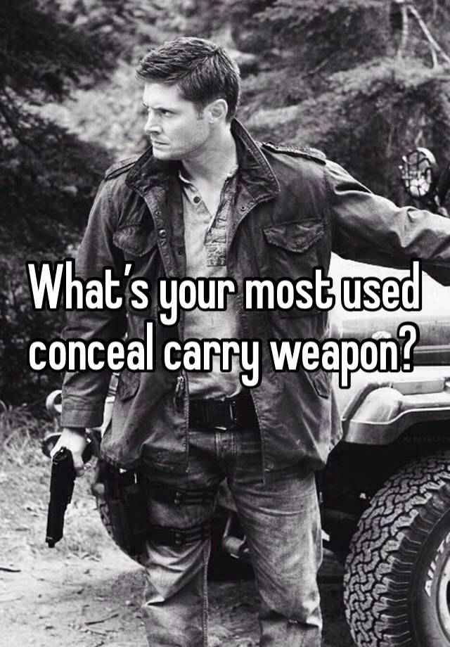 What’s your most used conceal carry weapon?