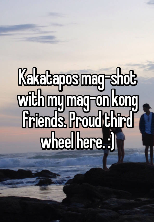 Kakatapos mag-shot with my mag-on kong friends. Proud third wheel here. :)