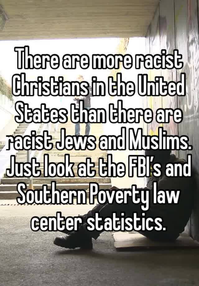 There are more racist Christians in the United States than there are racist Jews and Muslims.
Just look at the FBI’s and Southern Poverty law center statistics.