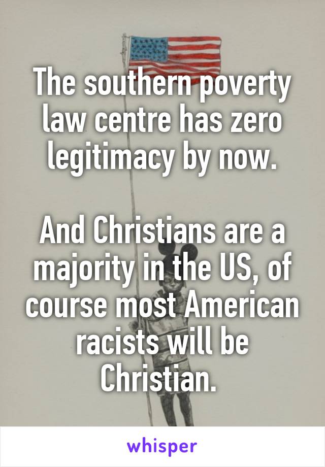 The southern poverty law centre has zero legitimacy by now.

And Christians are a majority in the US, of course most American racists will be Christian. 