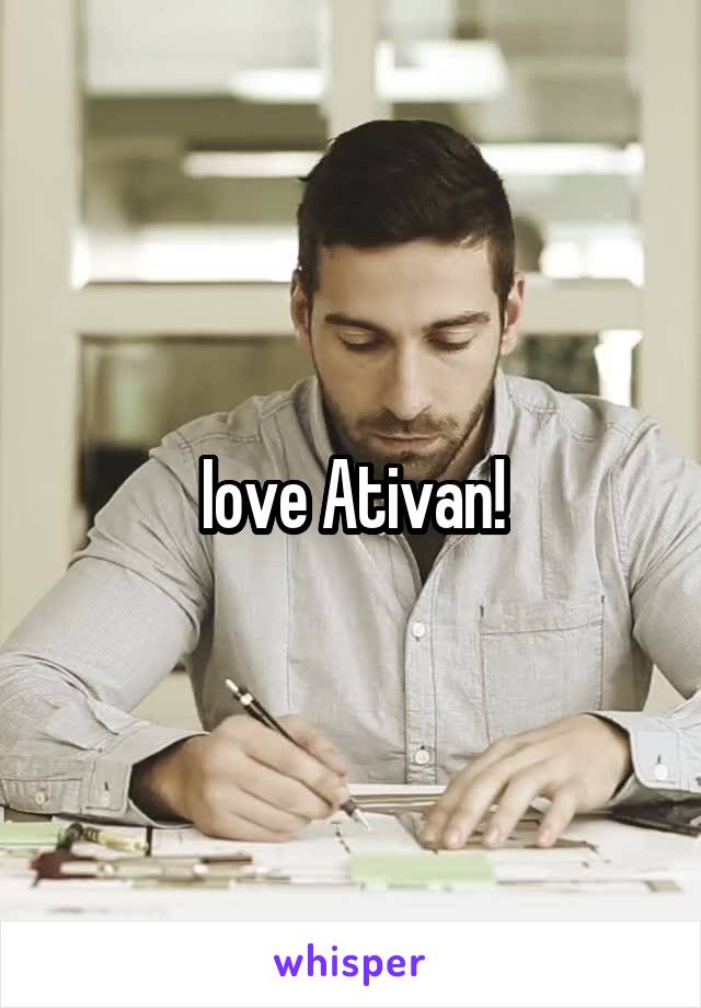 Iove Ativan!