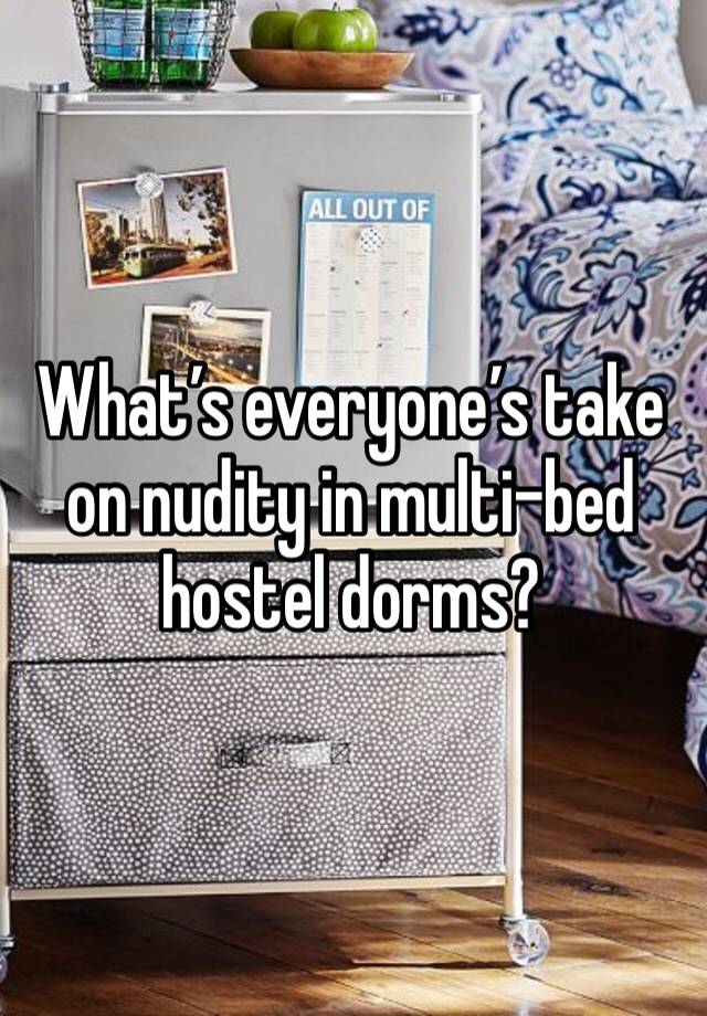 What’s everyone’s take on nudity in multi-bed hostel dorms?