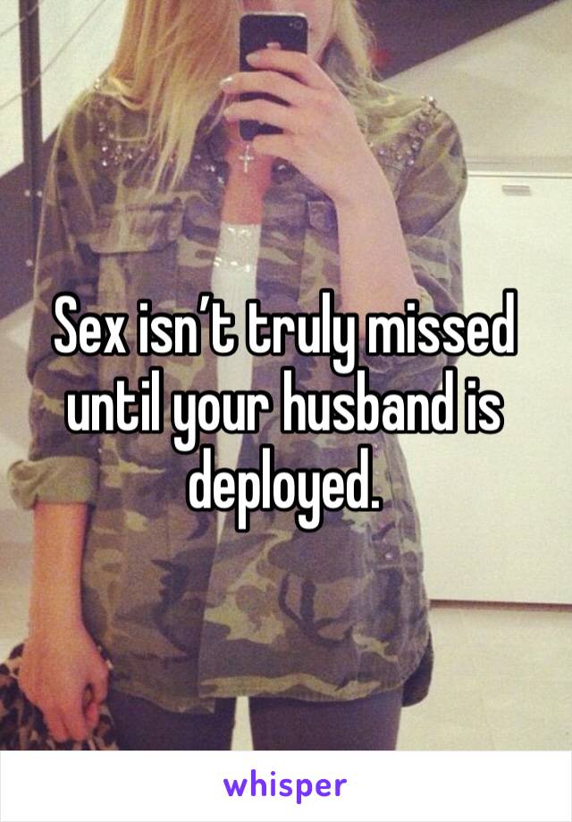 Sex isn’t truly missed until your husband is deployed. 