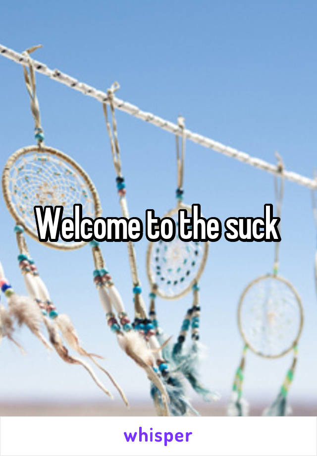 Welcome to the suck 