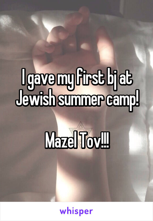 I gave my first bj at Jewish summer camp!

Mazel Tov!!!