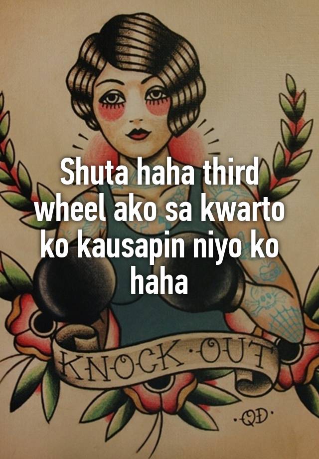 Shuta haha third wheel ako sa kwarto ko kausapin niyo ko haha