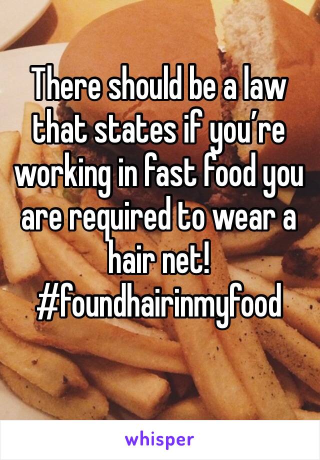 There should be a law that states if you’re working in fast food you are required to wear a hair net! #foundhairinmyfood 