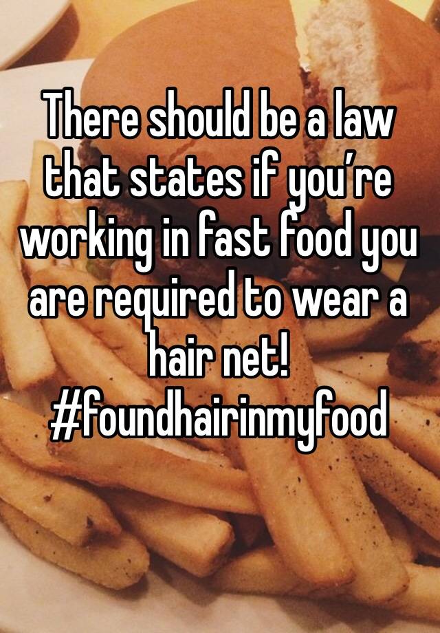 There should be a law that states if you’re working in fast food you are required to wear a hair net! #foundhairinmyfood 